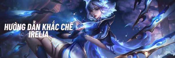 Hướng dẫn khắc chế Irelia