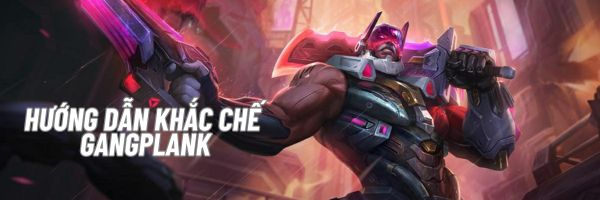 Hướng dẫn khắc chế Gangplank