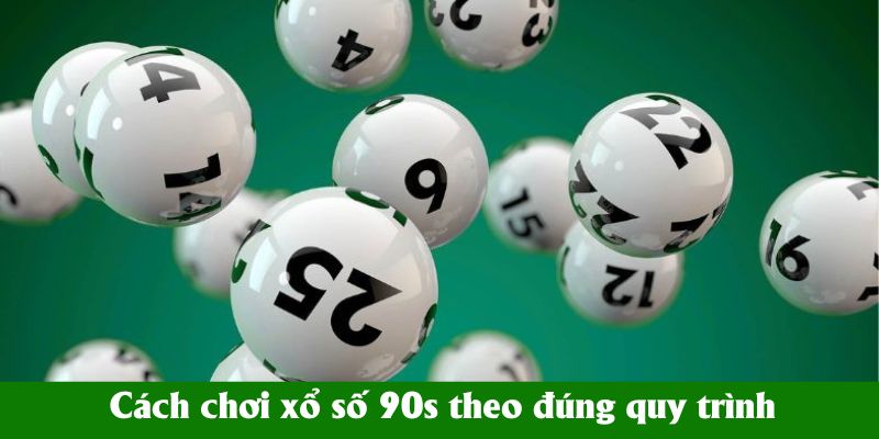cach choi xo so 90s theo dung quy trinh